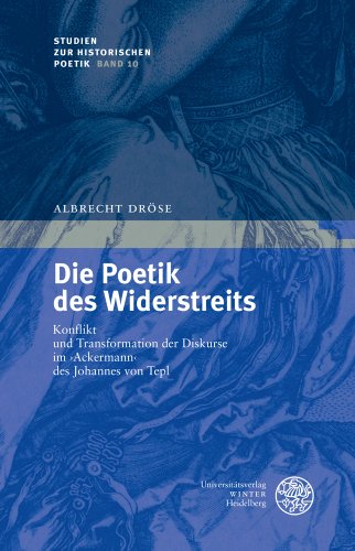 Die Poetik des Widerstreits: Konflikt und Transformation der Diskurse im 'Ackermann' des Johannes von Tepl (Studien zur historischen Poetik, Band 10)